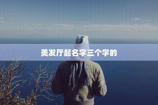 美发厅起名字三个字的