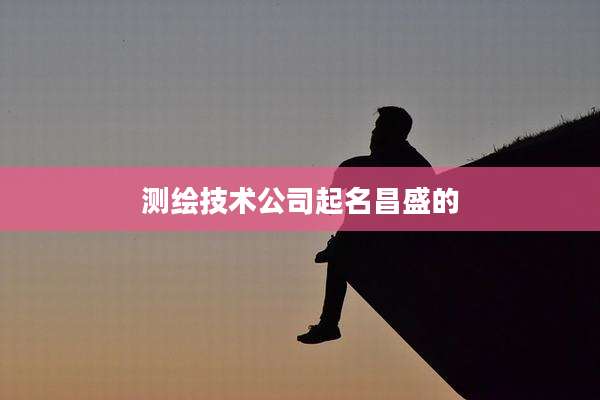 测绘技术公司起名昌盛的