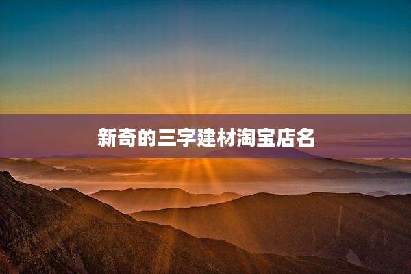 新奇的三字建材淘宝店名