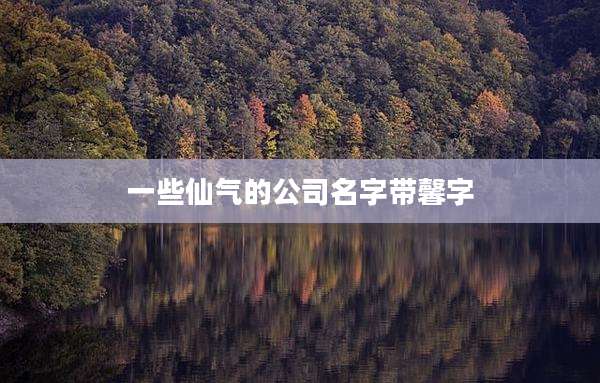 一些仙气的公司名字带馨字