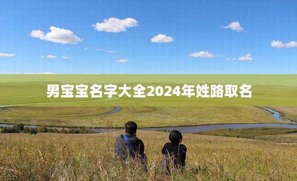 男宝宝名字大全2024年姓路取名