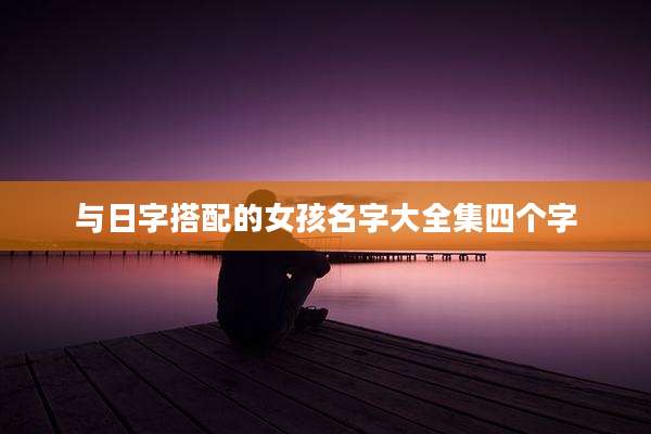 与日字搭配的女孩名字大全集四个字