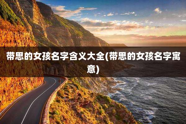 带思的女孩名字含义大全(带思的女孩名字寓意)