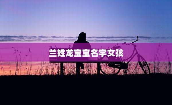 兰姓龙宝宝名字女孩