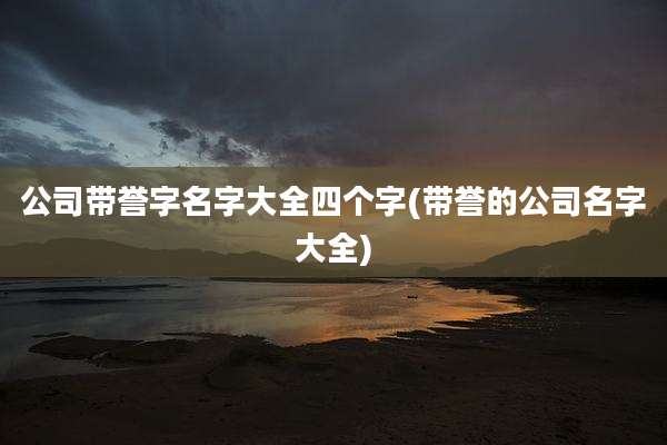 公司带誉字名字大全四个字(带誉的公司名字大全)