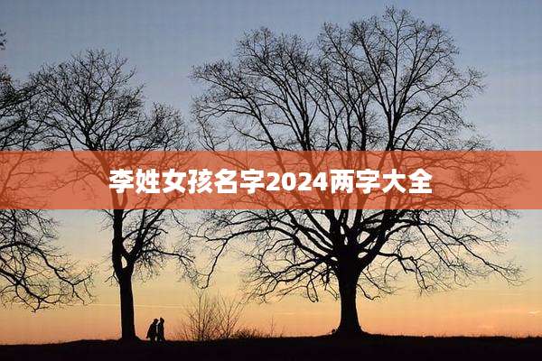 李姓女孩名字2024两字大全