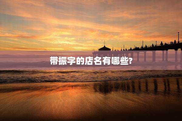 带振字的店名有哪些?