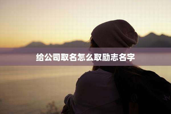 给公司取名怎么取励志名字