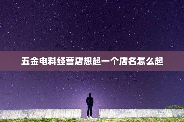 五金电料经营店想起一个店名怎么起