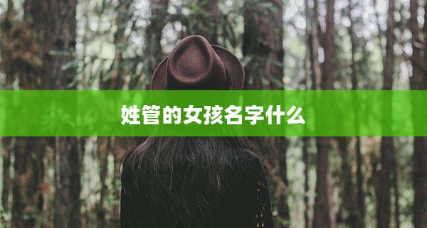 姓管的女孩名字什么