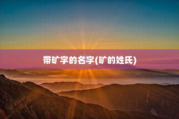 带旷字的名字(旷的姓氏)