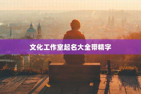 文化工作室起名大全带精字