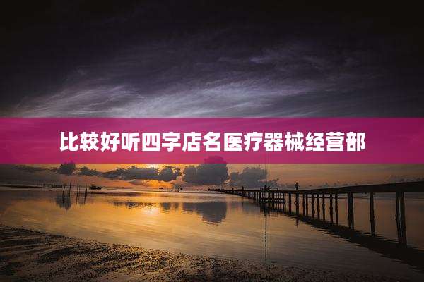 比较好听四字店名医疗器械经营部