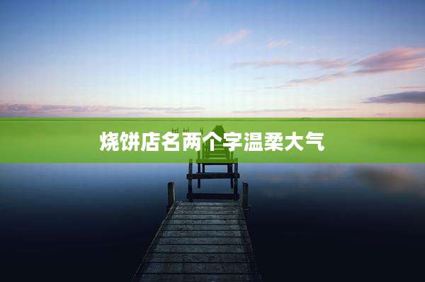 烧饼店名两个字温柔大气