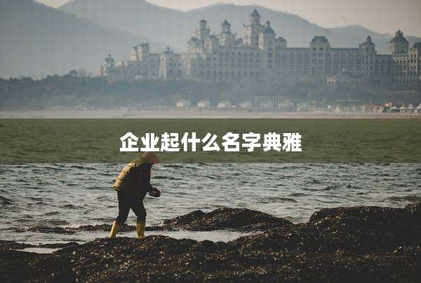 企业起什么名字典雅