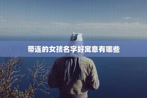 带连的女孩名字好寓意有哪些