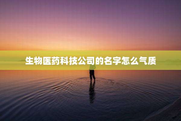 生物医药科技公司的名字怎么气质