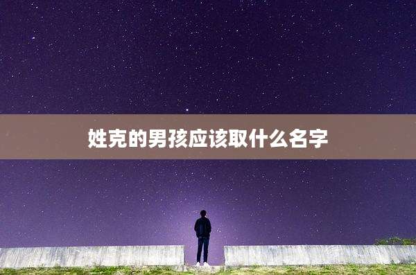 姓克的男孩应该取什么名字
