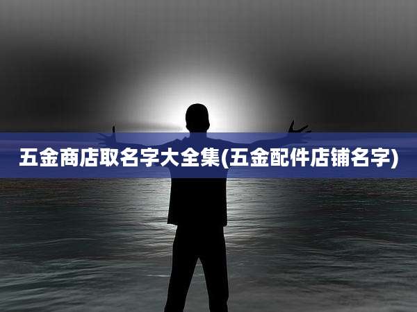 五金商店取名字大全集(五金配件店铺名字)