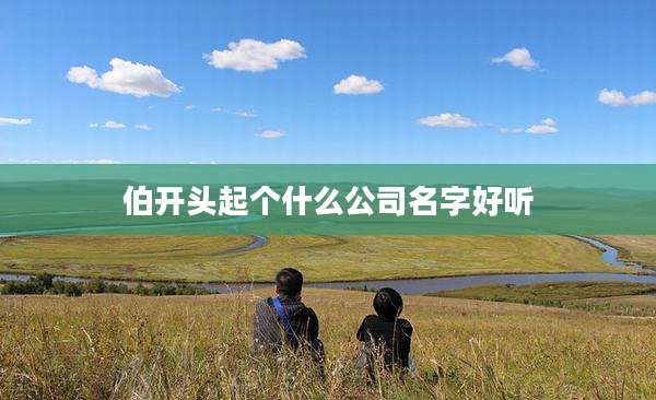 伯开头起个什么公司名字好听