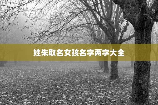 姓朱取名女孩名字两字大全