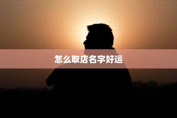 怎么取店名字好运