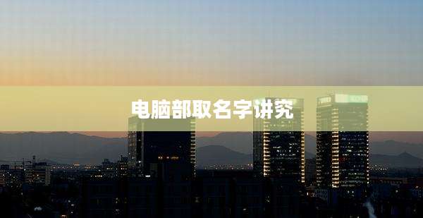 电脑部取名字讲究