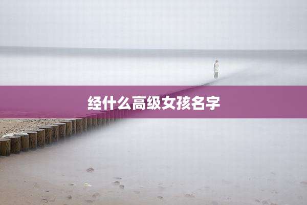 经什么高级女孩名字