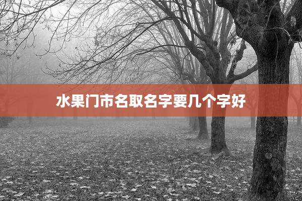 水果门市名取名字要几个字好