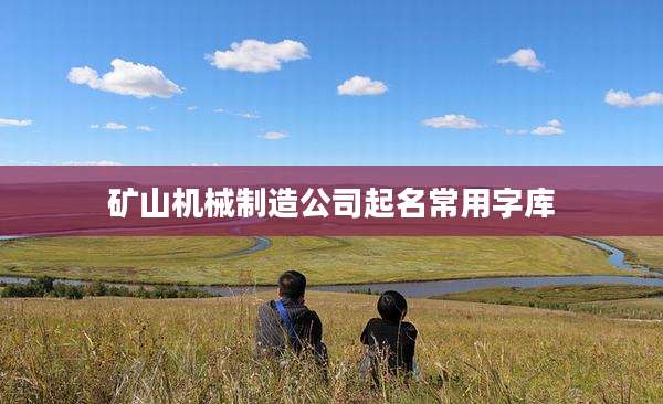 矿山机械制造公司起名常用字库