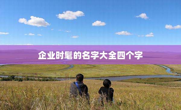企业时髦的名字大全四个字