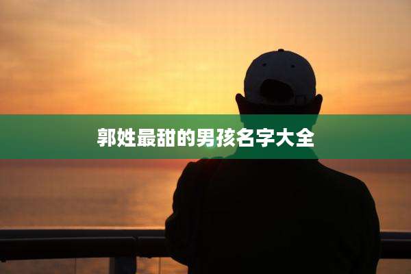 郭姓最甜的男孩名字大全