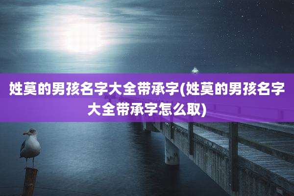 姓莫的男孩名字大全带承字(姓莫的男孩名字大全带承字怎么取)