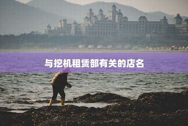 与挖机租赁部有关的店名
