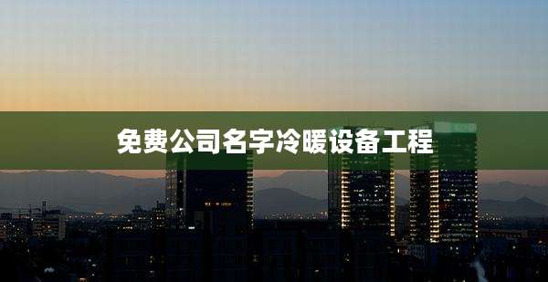 免费公司名字冷暖设备工程