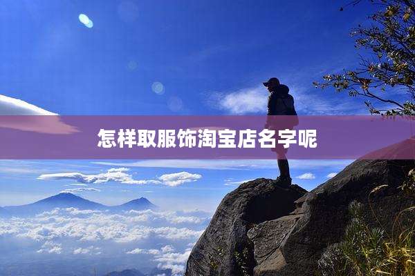 怎样取服饰淘宝店名字呢