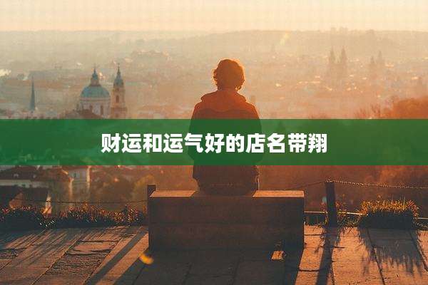 财运和运气好的店名带翔