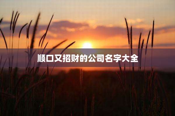 顺口又招财的公司名字大全