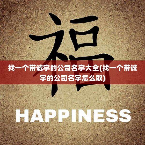 找一个带诚字的公司名字大全(找一个带诚字的公司名字怎么取)