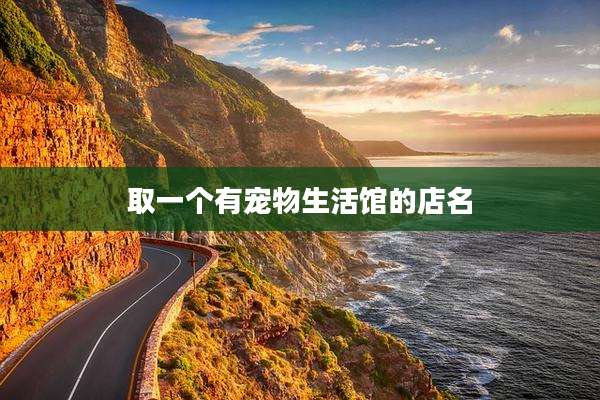 取一个有宠物生活馆的店名