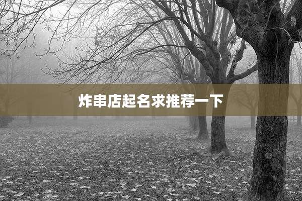 炸串店起名求推荐一下