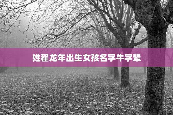 姓翟龙年出生女孩名字牛字辈