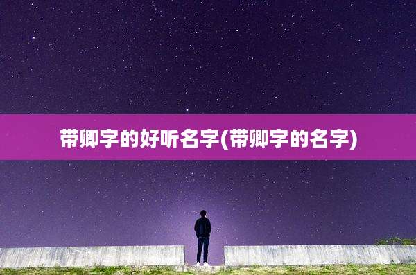 带卿字的好听名字(带卿字的名字)