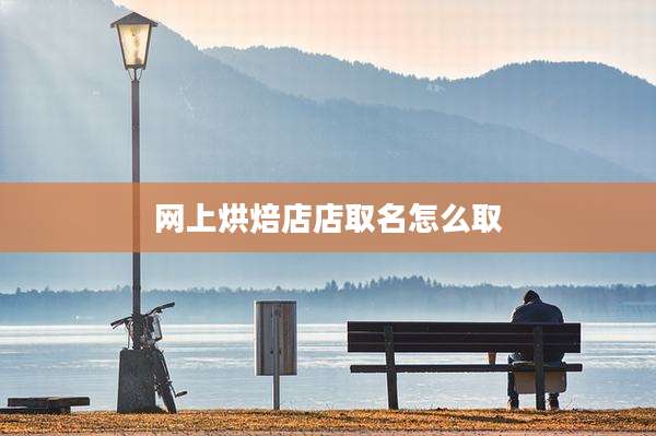 网上烘焙店店取名怎么取