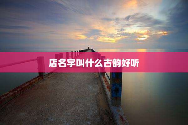 店名字叫什么古韵好听