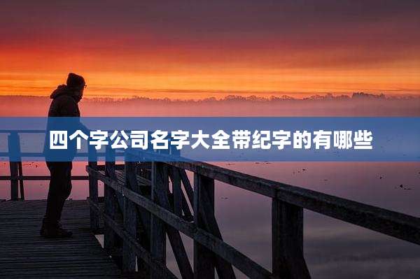 四个字公司名字大全带纪字的有哪些