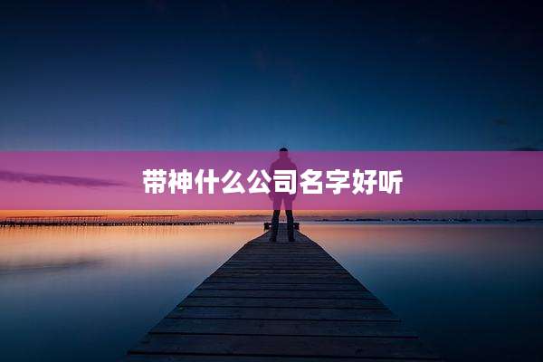 带神什么公司名字好听