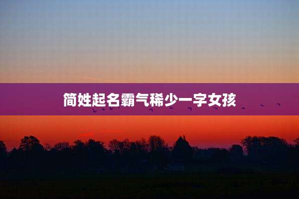 简姓起名霸气稀少一字女孩