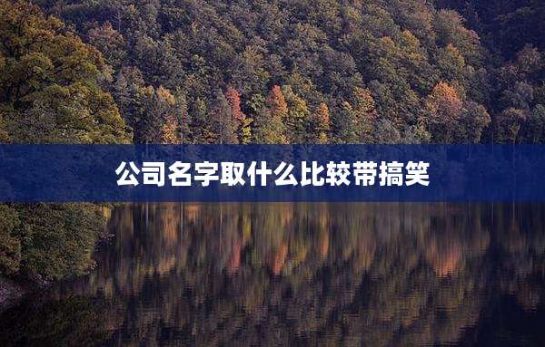 公司名字取什么比较带搞笑