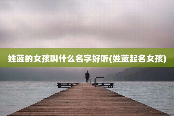 姓蓝的女孩叫什么名字好听(姓蓝起名女孩)